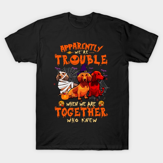 Apparently We're Trouble When We Are Together tshirt  Dachshund Halloween T-Shirt T-Shirt by American Woman